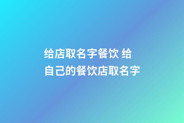 给店取名字餐饮 给自己的餐饮店取名字-第1张-店铺起名-玄机派